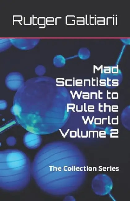 Mad Scientists Want to Rule the World Volume 2: The Collection Series by Rutger Galtiarii