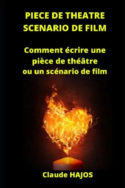Piece de Theatre - Scenario de Film: Comment écrire une pièce de théâtre ou un scénario de film by Claude Hajos