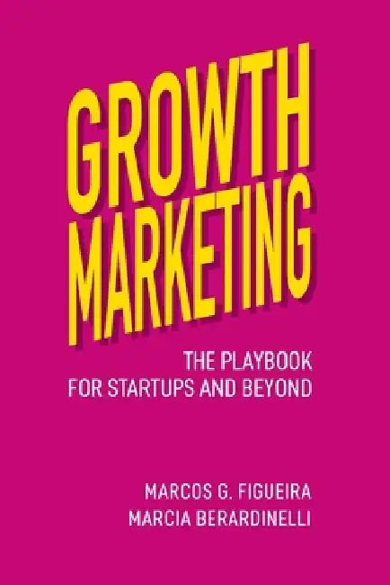 Growth Marketing Unlocked: The Playbook for Startups and Beyond by Marcia Berardinelli