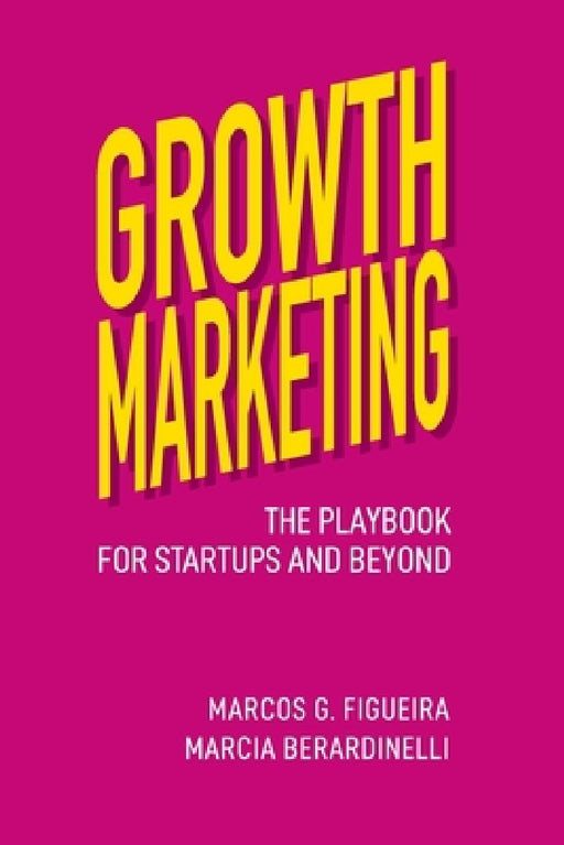 Growth Marketing Unlocked: The Playbook for Startups and Beyond by Marcia Berardinelli
