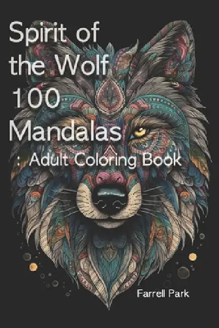Spirit of the Wolf 100 Mandalas: Adult Coloring Book by Farrell Park