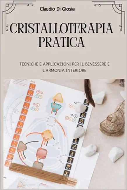 Cristalloterapia Pratica: Tecniche E Applicazioni Per Il Benessere E l'Armonia Interiore by Di Giosia, Claudio