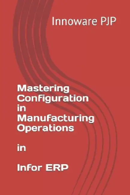 Mastering Configuration in Manufacturing Operations in Infor ERP by Innoware Pjp