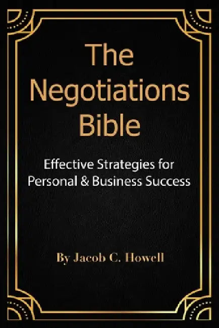 The Negotiations Bible: Effective Strategies for Personal & Business Success by Jacob Casi Howell