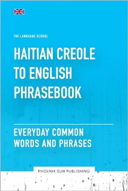 Haitian Creole To English Phrasebook - Everyday Common Words And Phrases by Publishing, Ps