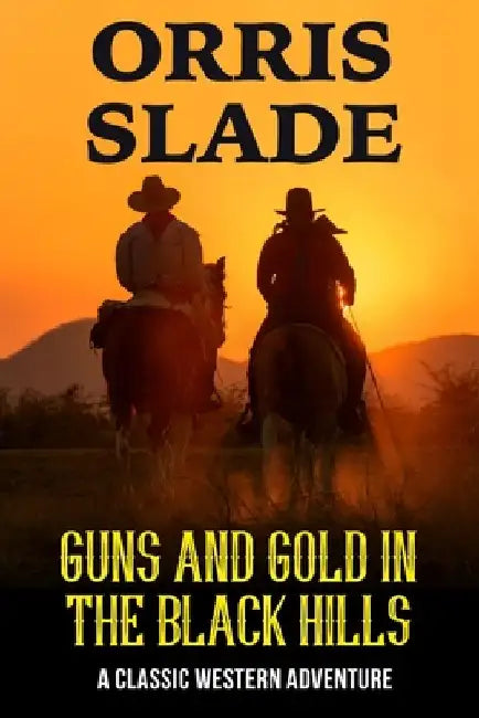 Guns and Gold in the Black Hills: A Classic Western Adventure by Orris Slade