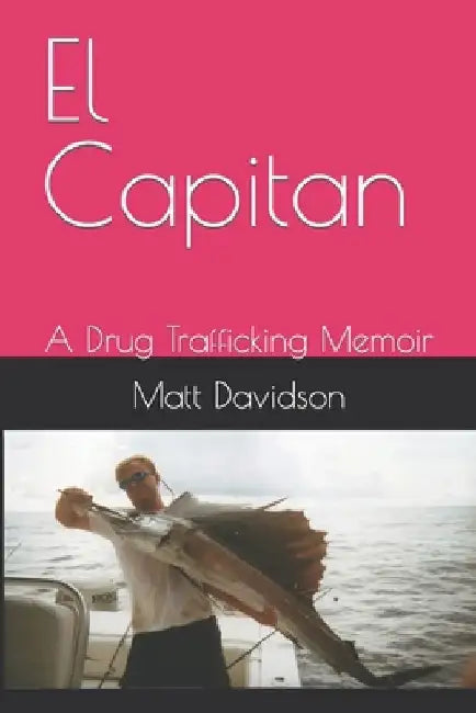 El Capitan: A Drug Trafficking Memoir by Matt Davidson