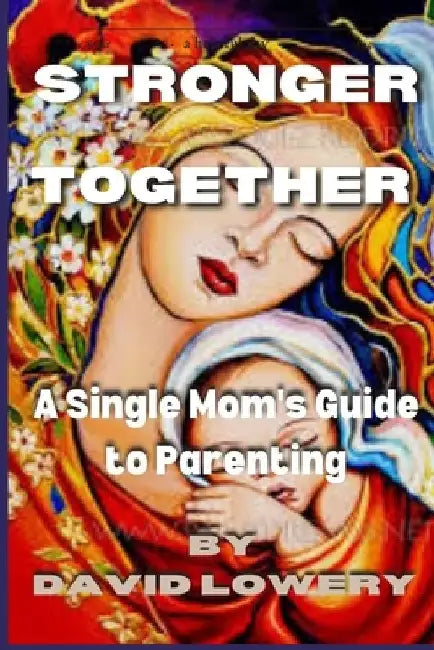Stronger Together: A Single Mom's Guide To Parenting by Zhadeeni Shoaib