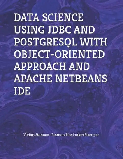 Data Science Using JDBC and PostgreSQL with Object-Oriented Approach and Apache Netbeans Ide by Rismon Hasiholan Sianipar