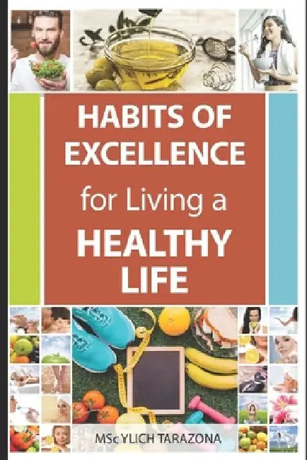 Habits of Excellence for Living a Healthy Life: Discover the secret to a full and happy life! by Ylich Tarazona