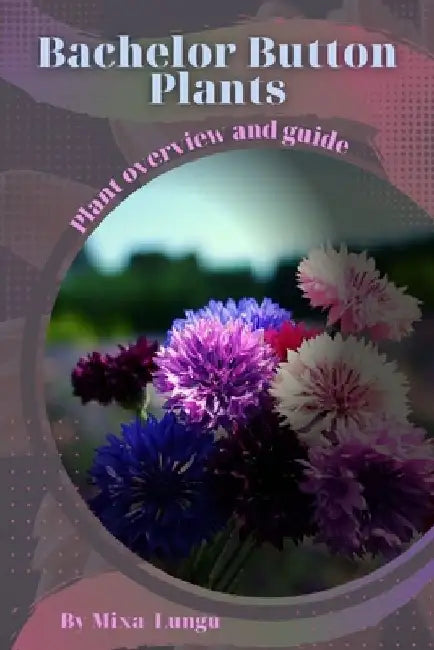 Bachelor Button Plants: Plant overview and guide by Mixa Lungu