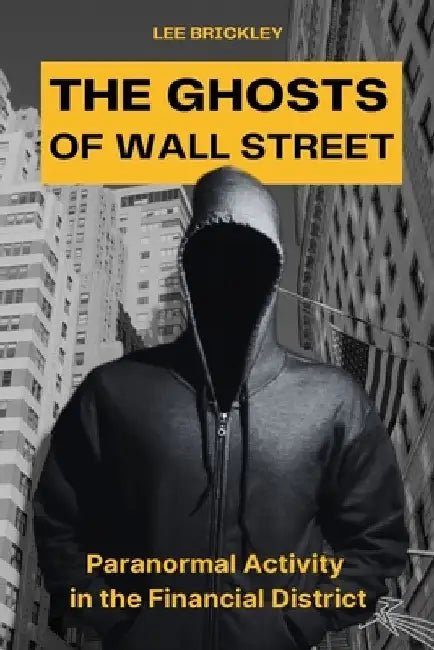 The Ghosts of Wall Street: Paranormal Activity in the Financial District by Lee Brickley