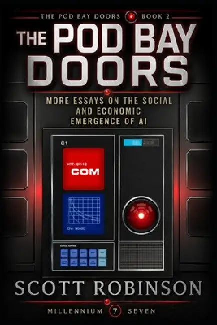 The Pod Bay Doors, Vol. II: More Essays on the Social and Economic Emergence of AI by Scott Robinson