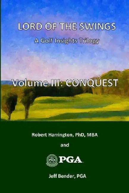 Lord of the Swings: A Golf Insights Trilogy: Volume III - CONQUEST by Jeff Bender