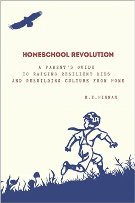 Homeschool Revolution: A Parent's Guide to Raising Resilient Kids and Rebuilding Culture from Home by Hinman, Megan