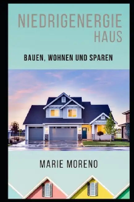 Niedrigenergiehaus: Bauen, Wohnen und Sparen by Rene Schilling, Marie Moreno