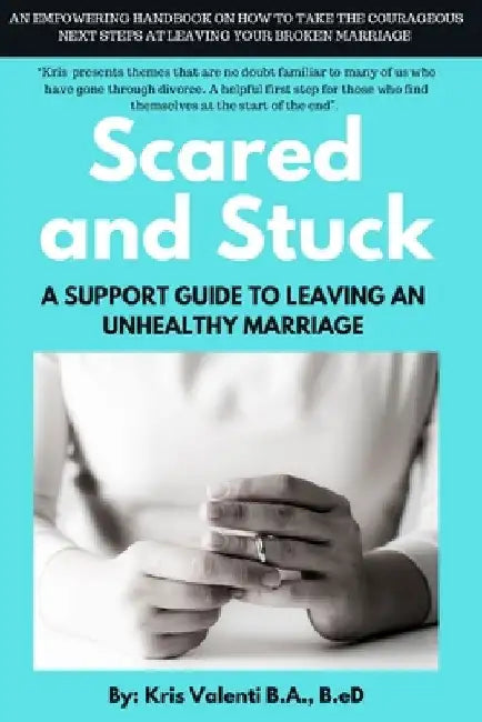 Scared and Stuck: A Support Guide to Leaving an Unhealthy Marriage by Kris Valenti