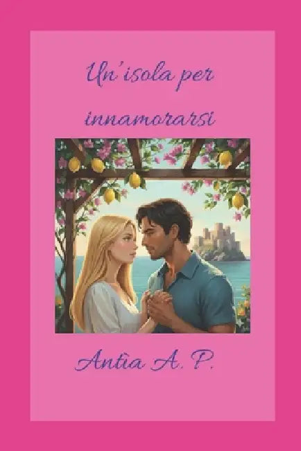 Un'isola per innamorarsi by Antìa A. P.