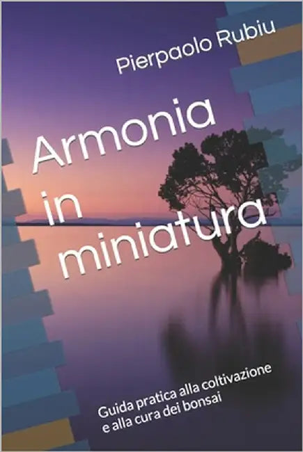 Armonia in miniatura: Guida pratica alla coltivazione e alla cura dei bonsai by Galanti, Roberto