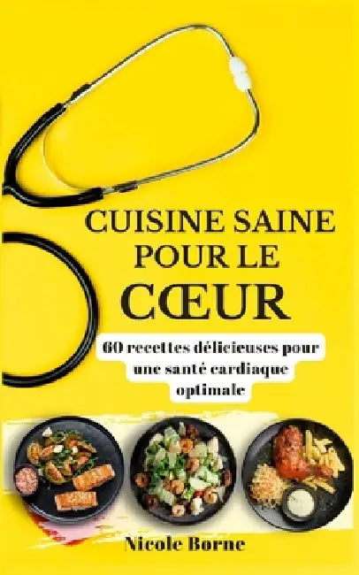 Cuisine saine pour le coeur: 60 recettes délicieuses pour une santé cardiaque optimale by Nicole Borne