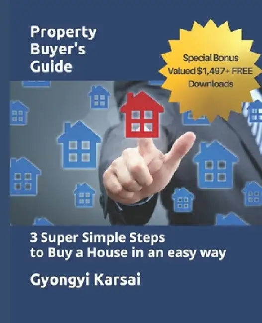Property Buyers Guide: Three Super Simple Steps to find your Dream Home by Gyongyi Karsai