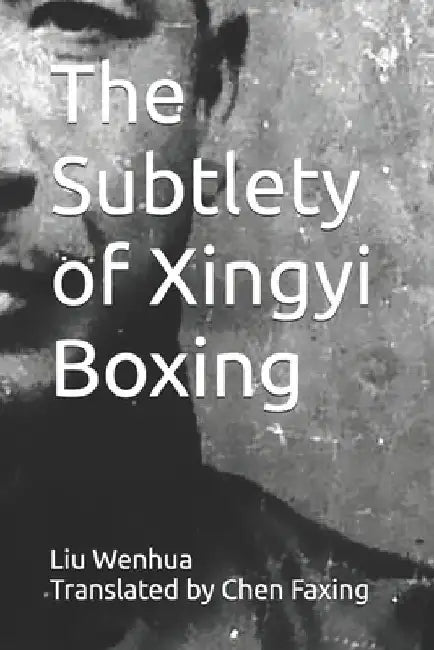 The Subtlety of Xingyi Boxing by Faxing Chen