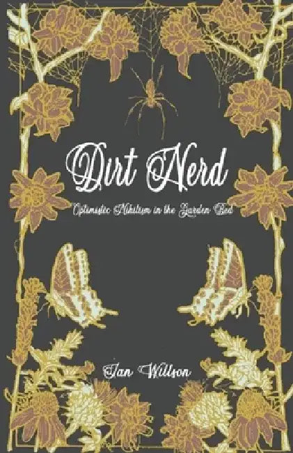 Dirt Nerd: Optimistic Nihilism in the Garden Bed by Ian Willson
