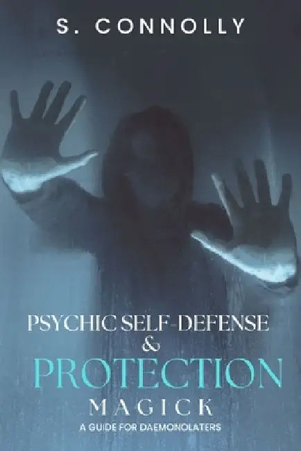 Psychic Self-Defense & Protection Magick: A Guide for Daemonolaters by S. Connolly
