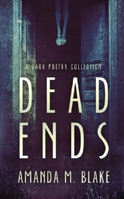 Dead Ends: A Dark Poetry Collection by Amanda M. Blake
