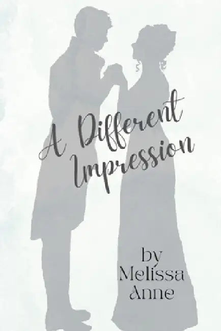 A Different Impression: A Pride and Prejudice Variation by Melissa Anne