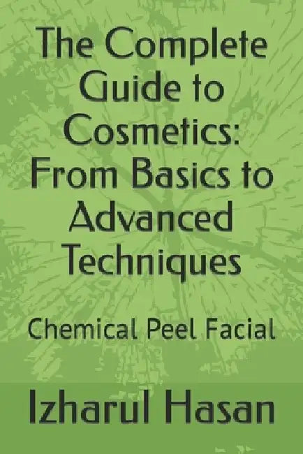 The Complete Guide to Cosmetics: From Basics to Advanced Techniques: Chemical Peel Facial by Izharul Hasan