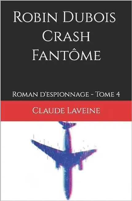 Robin Dubois - Crash Fantôme: Roman d'espionnage - Tome 4 by Laveine, Claude