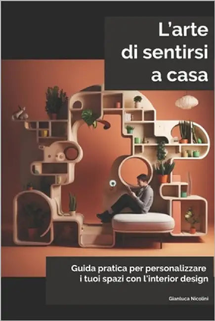 L'arte di sentirsi a casa: Guida pratica per personalizzare i tuoi spazi con l'interior design by Nicolini, Gianluca
