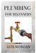 Plumbing for Beginners: A Comprehensive Guide for Beginners by Luis Morgan