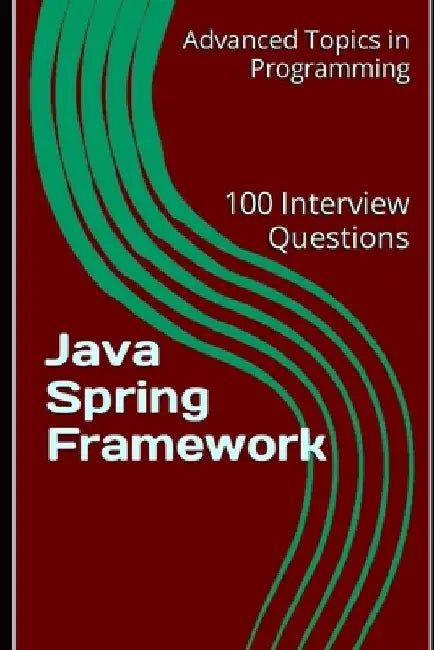 Java Spring Framework: 100 Interview Questions by X. Y. Wang