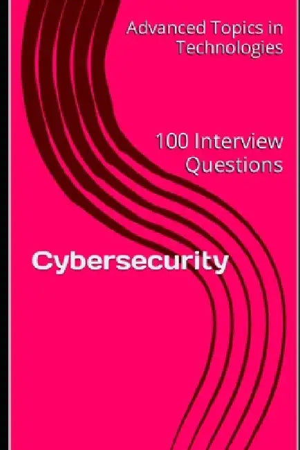 Cybersecurity: 100 Interview Questions by X. Y. Wang