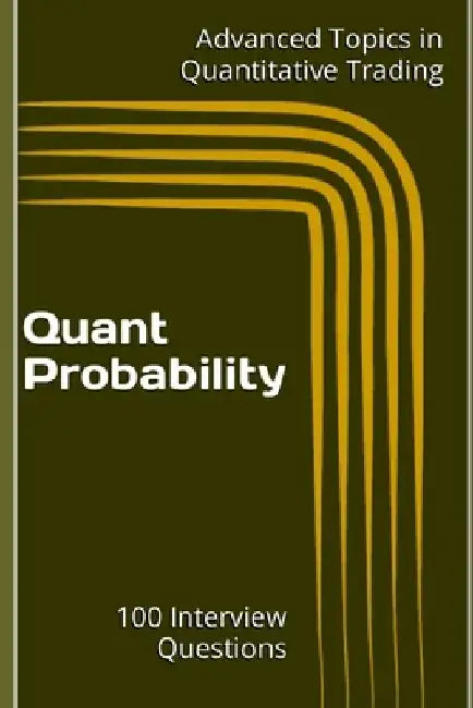 Quant Probability: 100 Interview Questions by X. Y. Wang