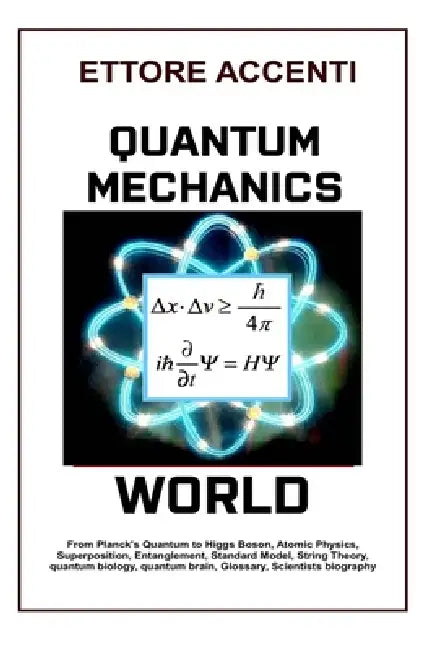 Quantum Mechanics World: From Planck's Quantum to Higgs Boson, Atomic Physics, Superposition Entanglement, Standard Model, String Theory, quantum biol by Eva Accenti, Ettore Accenti