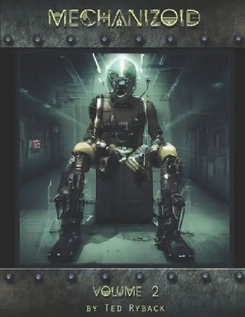 Mechanizoid: Volume 2: An AI Infused Pictorial Art Experiment By Ted Ryback by Ted Ryback