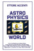 Astrophysics World: From the Big Bang to Black Holes. From physics to astrophysics. Neutron Stars. Cosmic Microwave Background. Gravitational Waves. H by Eva Accenti, Ettore Accenti