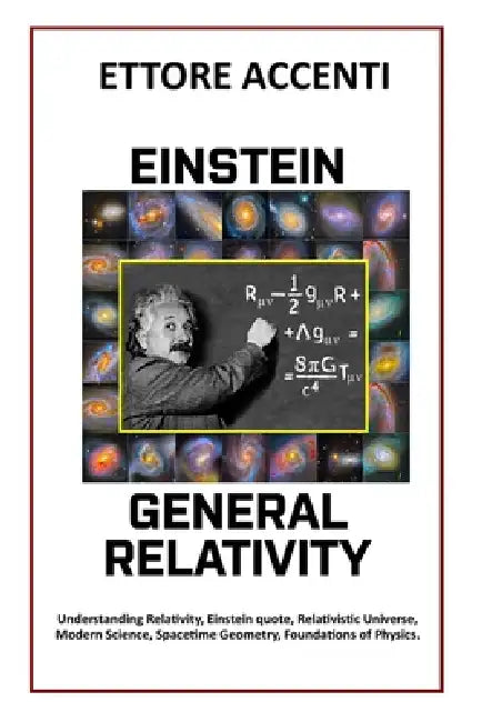 Titolo: Einstein: General Relativity: Understanding Relativity, Einstein quote, Relativistic Universe, Modern Science, Spacetime Geometry, Foundations by Eva Accenti, Ettore Accenti