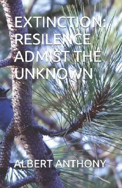 Extinction: Resilence Admist the Unknown by Albert Anthony