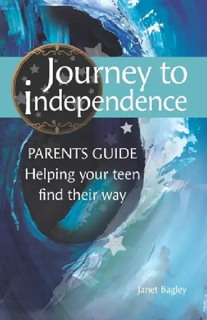 Journey to Independence - PARENTS GUIDE: Helping your teen find their way by Janet Bagley