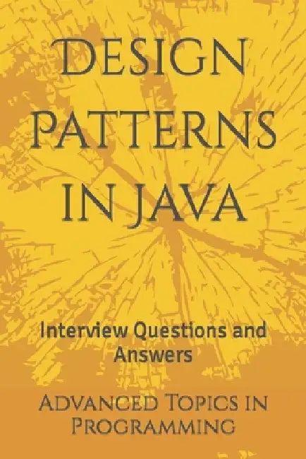 Design Patterns in Java: Interview Questions and Answers by X. Y. Wang