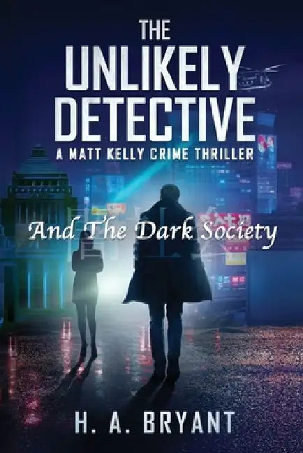 The Unlikely Detective: And The Dark Society by H. A. Bryant