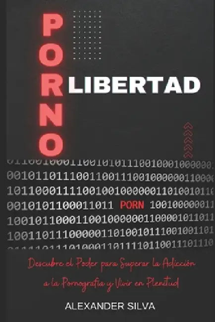 Pornolibertad: Descubre el Poder para Superar la Adicción a la Pornografía y Vivir en Plenitud by Alexander Silva