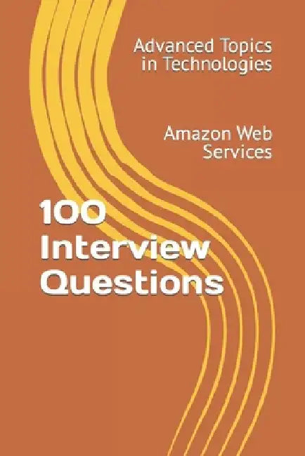 100 Interview Questions: Amazon Web Services by X. Y. Wang