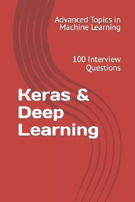 Keras & Deep Learning: 100 Interview Questions by X. Y. Wang