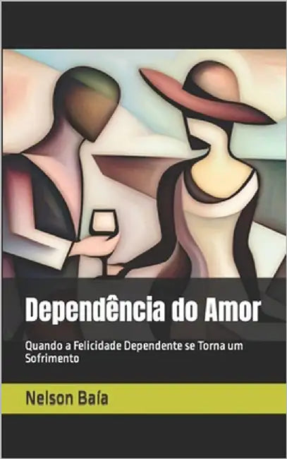 Dependência do Amor: Quando a Felicidade Dependente se Torna um Sofrimento by Baía, Nelson