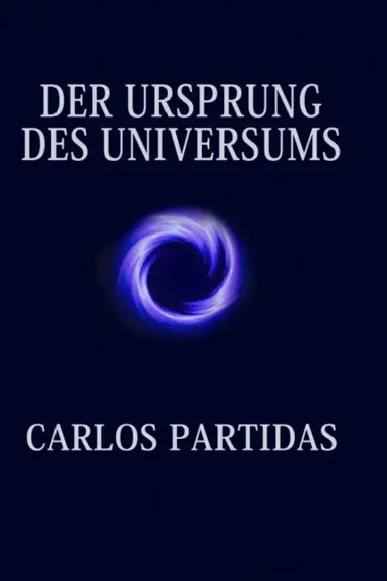 Der Ursprung Des Universums: Energie Wird Durch Bewegung Erzeugt by Carlos L. Partidas